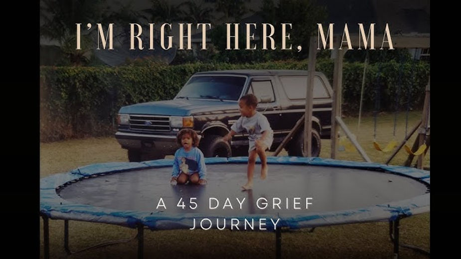 A documentary cover shows two children playing on a trampoline with the words “I’m Right Here, Mama” and “A 45 Day Grief Journey,” symbolizing the process of healing from loss and finding words to comfort a woman who has lost her husband.